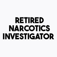 Retired Narcotics Investigator T Shirt T-shirt | Artistshot