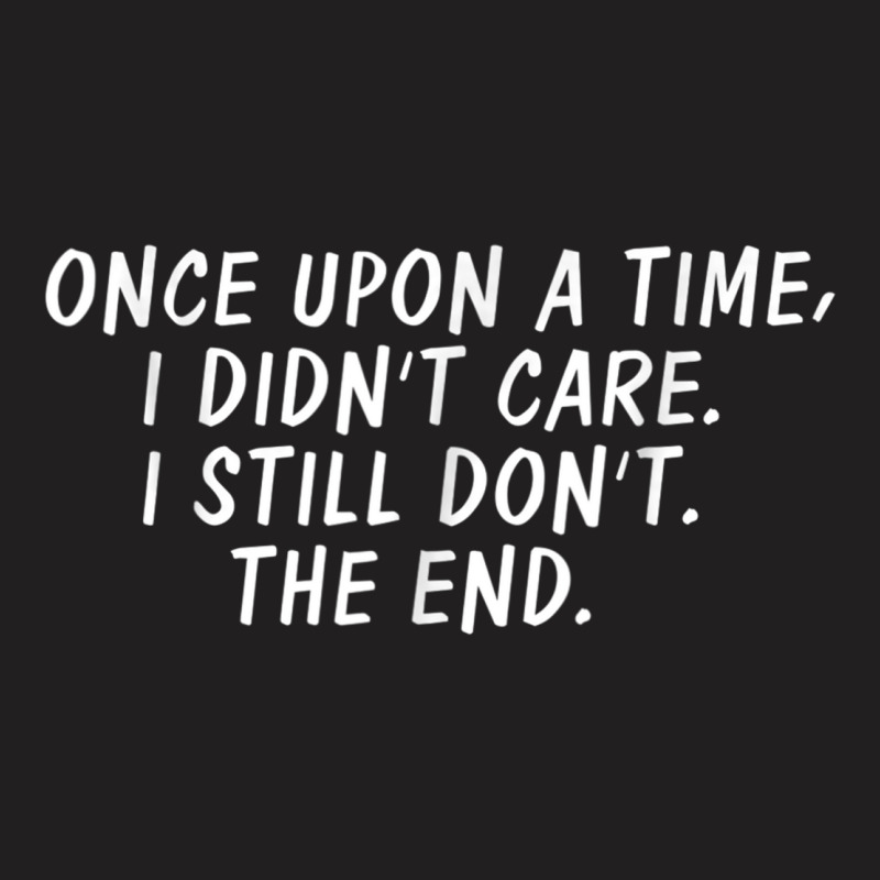 Once Upon A Time I Didn't Care I Still Don't The Endfun Tee T-shirt | Artistshot