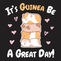 Guinea Pigs T  Shirt Guinea Pig   Guinea Be A Great Day T  Shirt T-shirt | Artistshot