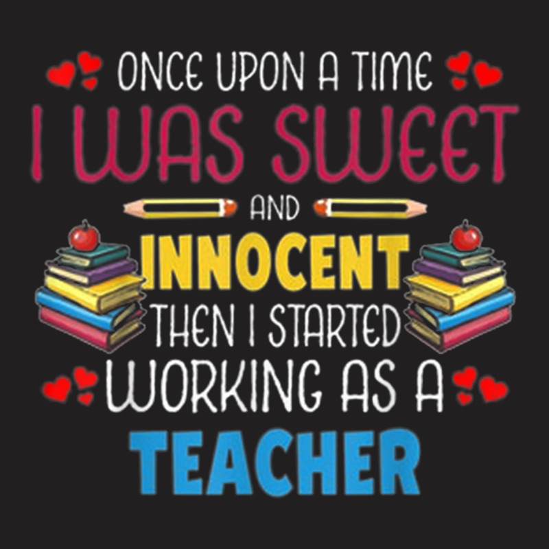 Once Upon A Time I Was Sweet Working As A Teacher T-Shirt by NICHOLASALACKY | Artistshot