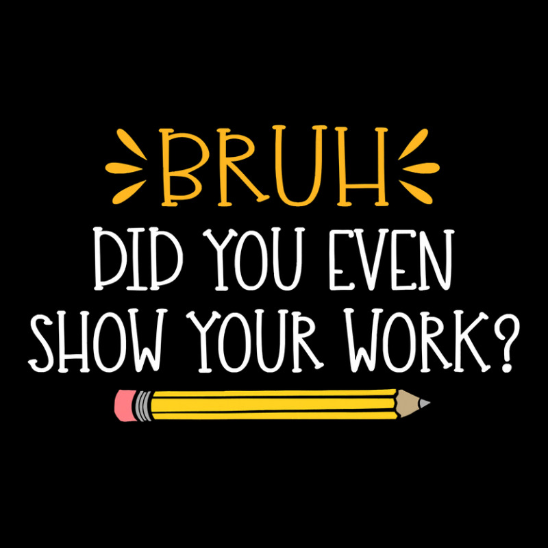 Bruh Did You Even Show Your Work Funny Math Teacher Zipper Hoodie by ElizabethAtist | Artistshot