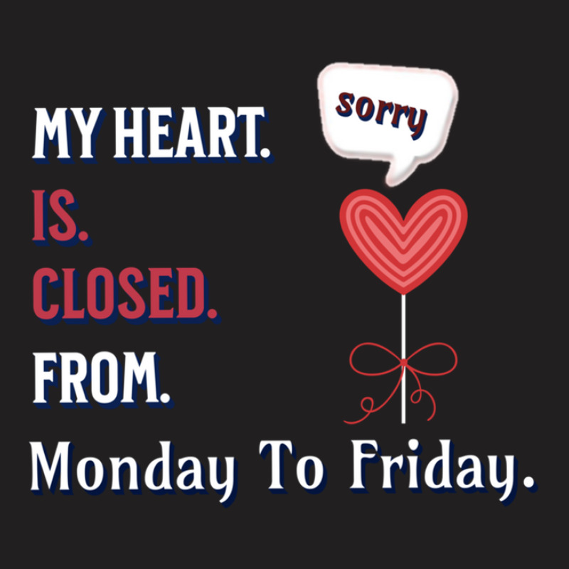 My Heart Is Closed From Monday To Friday - Illustration Art Design T-shirt | Artistshot