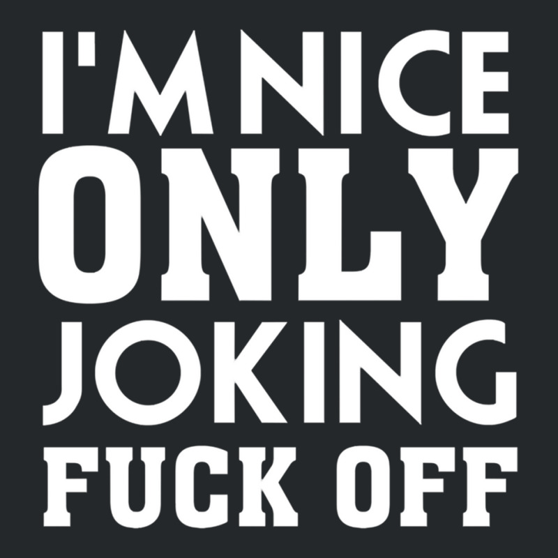 Im Nice Only Joking  Off, Funny Saying, Gift Idea Crewneck Sweatshirt by ANGELIQUENIGH | Artistshot