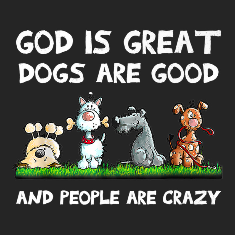 God Is Great Dogs Are Good And People Are Crazy Unisex Hoodie | Artistshot