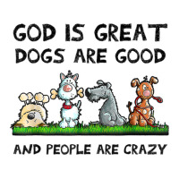 God Is Great Dogs Are Good And People Are Crazy Crewneck Sweatshirt | Artistshot