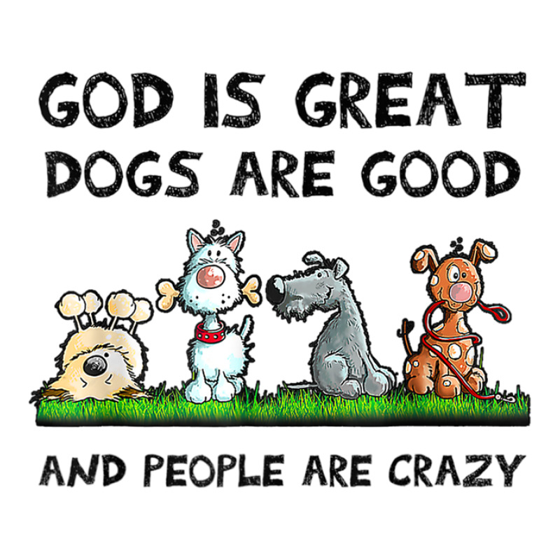 God Is Great Dogs Are Good And People Are Crazy Crewneck Sweatshirt | Artistshot