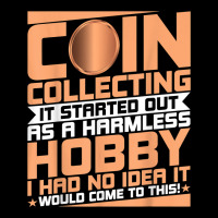 Coin Collecting Started Out As A Harmless Hobby Numismatist T Shirt Legging | Artistshot