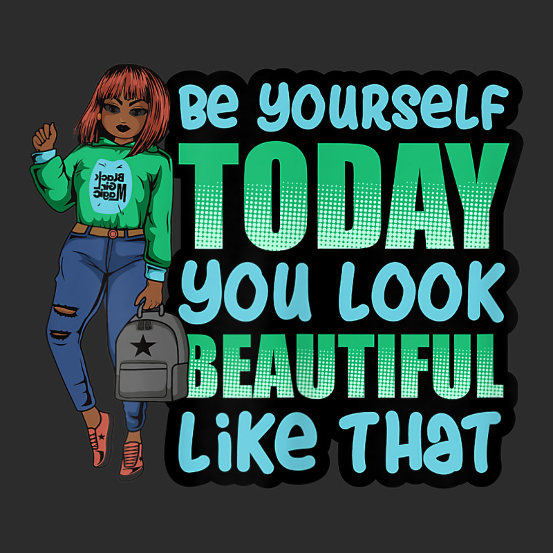 Be Yourself You Look Beautiful Black Women Melanin Poppin Exclusive T-shirt | Artistshot