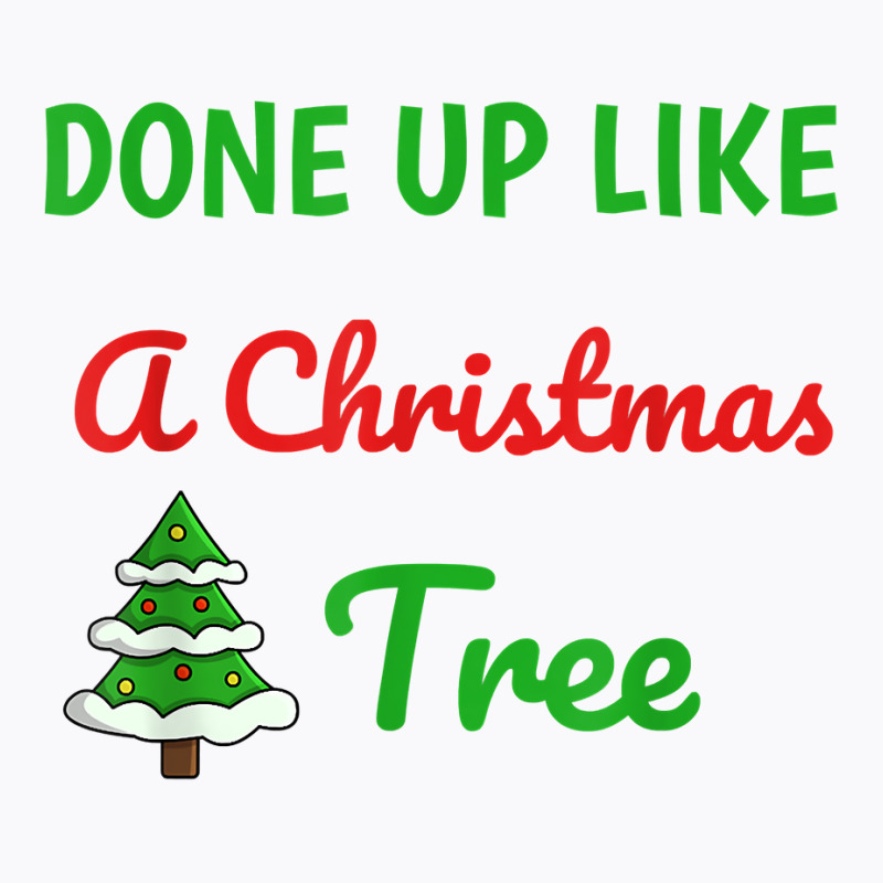 Done Up Like A Christmas Tree Christmas Lights Xmas Holiday T Shirt T-Shirt by gswarnkab | Artistshot