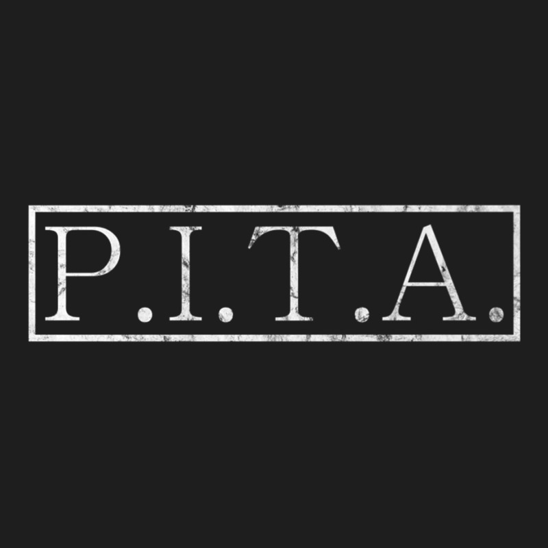 P.i.t.a   Pain In The Butt Funny Acronym Premium T Shirt Classic T-shirt by bettincam | Artistshot