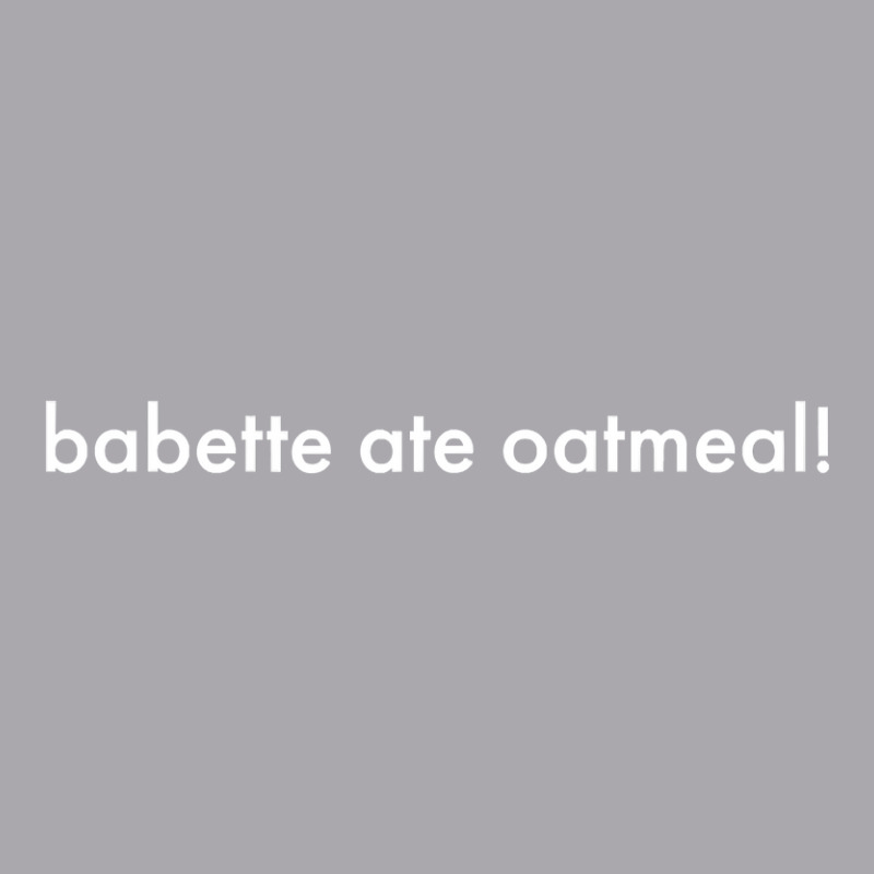 Babette Ate Oatmeal Tshirt Men Women Youth 3/4 Sleeve | Artistshot