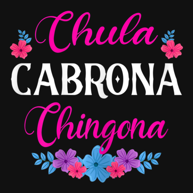 Womens Chula Cabrona Chingona Flowers Bad Girl Latina Mexico Graphic T-shirt by rastyrocl | Artistshot