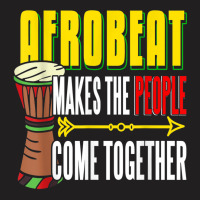 Afrobeat Make People Come Together Afrobeats West Africa T-shirt | Artistshot