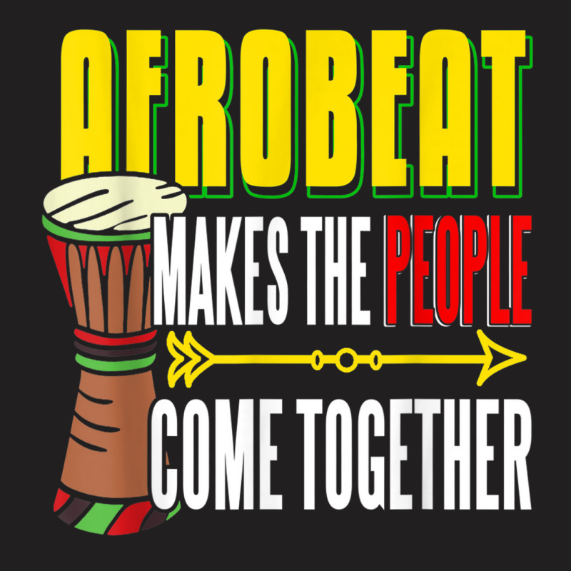 Afrobeat Make People Come Together Afrobeats West Africa T-shirt | Artistshot