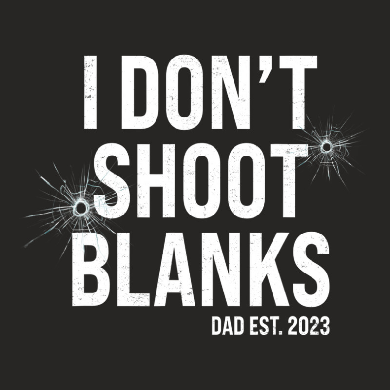 I Don't Shoot Blanks Dad To Be Dad Promoted To Daddy 2023 Ladies Fitted T-Shirt by yruamasannikj | Artistshot