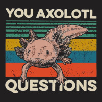 You Axolotl Questions T-shirt | Artistshot