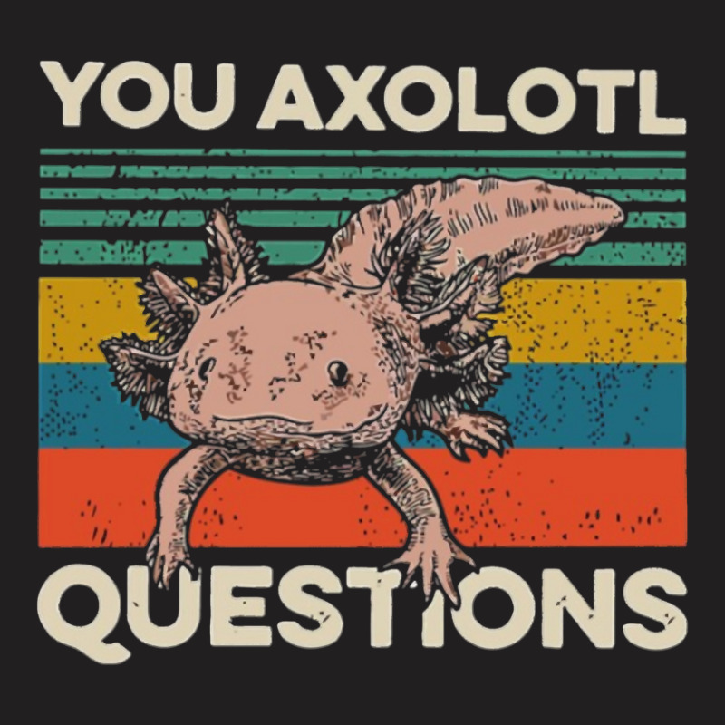 You Axolotl Questions T-Shirt by Min08 | Artistshot