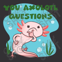 You Axolotl Questions-p4mte Vintage Hoodie | Artistshot