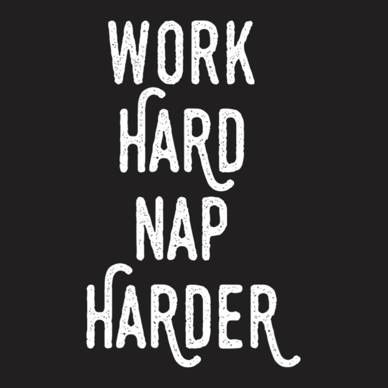 Work Hard Nap Harder Motivational Quote T-Shirt by rastyrocl | Artistshot