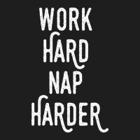 Work Hard Nap Harder Motivational Quote Classic T-shirt | Artistshot