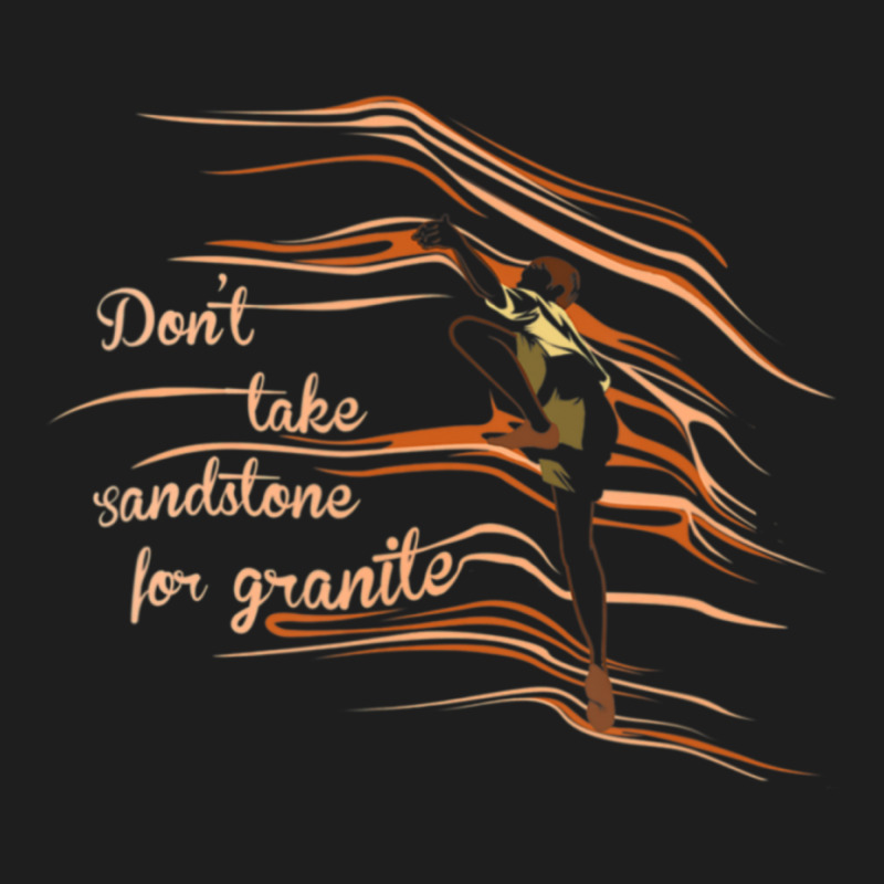 Don't Take Sandstone For Granite Rock Climbing Pun Classic T-shirt | Artistshot