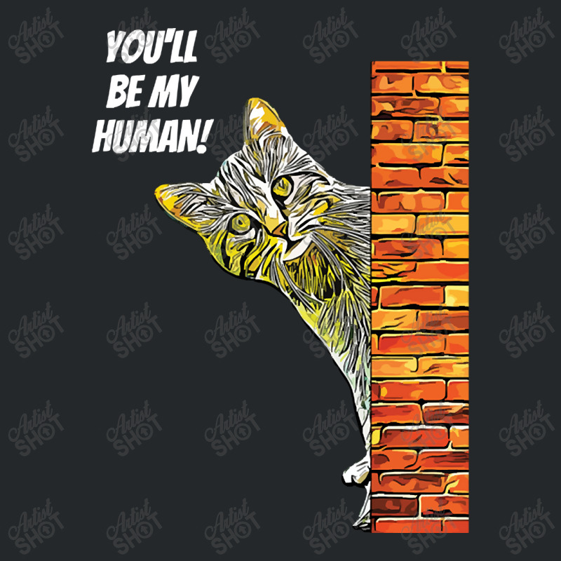 Cat You Will Be My Human Crewneck Sweatshirt | Artistshot