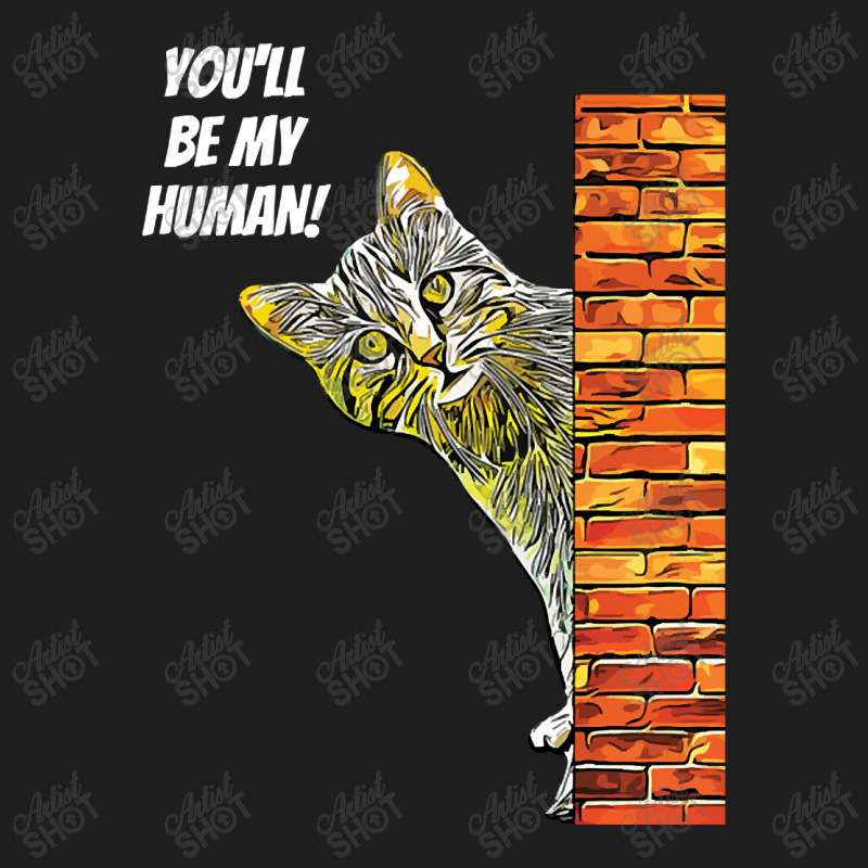 Cat You Will Be My Human Classic T-shirt | Artistshot