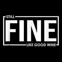 Still Fine Like Good Wine, Funny Getting Older Birthday Gift T Shirt Graphic T-shirt | Artistshot