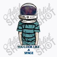 You Look Like A Space T-shirt | Artistshot