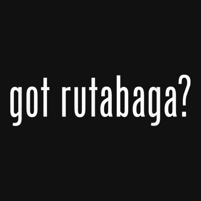 Got Rutabaga _ Funny Graphic T-shirt | Artistshot