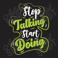 Stop Talking Start Doing T-shirt | Artistshot