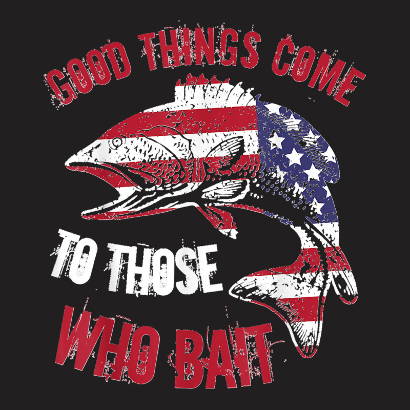 Funny Fishing Phrase Good Things Come To Those Who Bait T-shirt | Artistshot