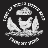 Funny Farmer I Get By With A Little Help From My Hens T-shirt | Artistshot