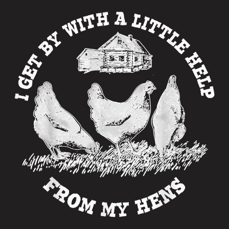 Funny Farmer I Get By With A Little Help From My Hens T-shirt | Artistshot