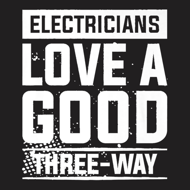 Electricians Love A Good Three Way For An Electrician Premium T-shirt | Artistshot