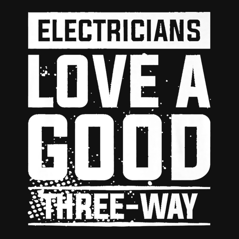 Electricians Love A Good Three Way For An Electrician Premium Graphic T-shirt | Artistshot