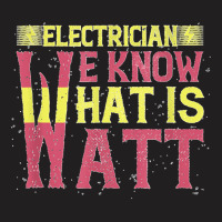 Electrician We Know What Is Watt T-shirt | Artistshot