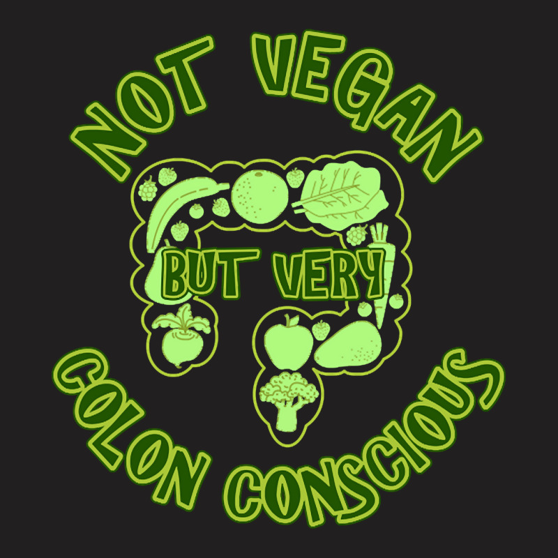 Not Vegan But Very Colon Conscious T-shirt | Artistshot