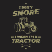 I Don't Snore I Dream I'm A Tractor Shirt Funny Tractor Gift T-shirt | Artistshot