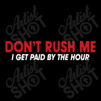 Don't Rush Me I Get Paid By The Hour V-neck Tee | Artistshot