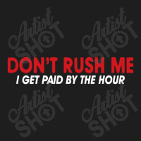 Don't Rush Me I Get Paid By The Hour Classic T-shirt | Artistshot