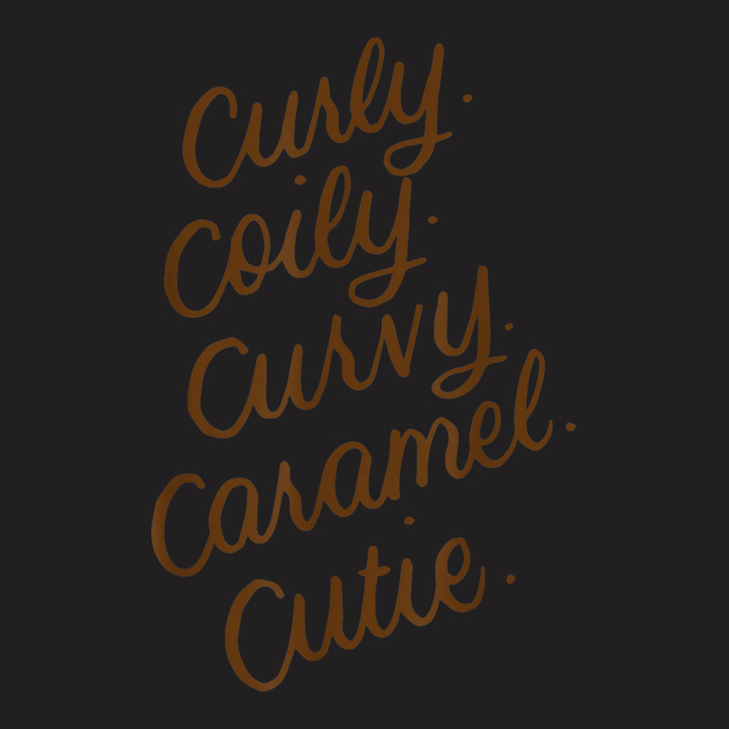 Curly Curvy Caramel Cutie Afro Melanin Goddess Girl Gifts _003 T-shirt | Artistshot