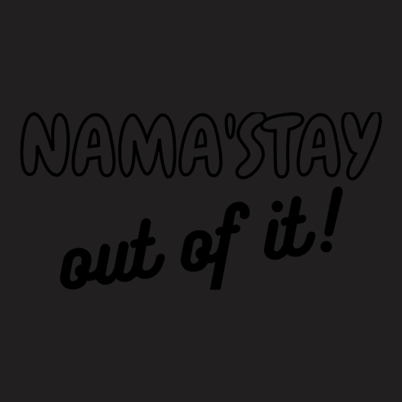 Namaste Namastay Out Of It T-Shirt by lykhongduong9enev3 | Artistshot