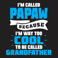 I'm Called Papaw Because I'm Way Too Cool To Be Called Grandfather T-shirt | Artistshot