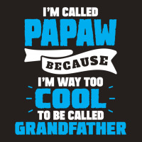 I'm Called Papaw Because I'm Way Too Cool To Be Called Grandfather Tank Top | Artistshot
