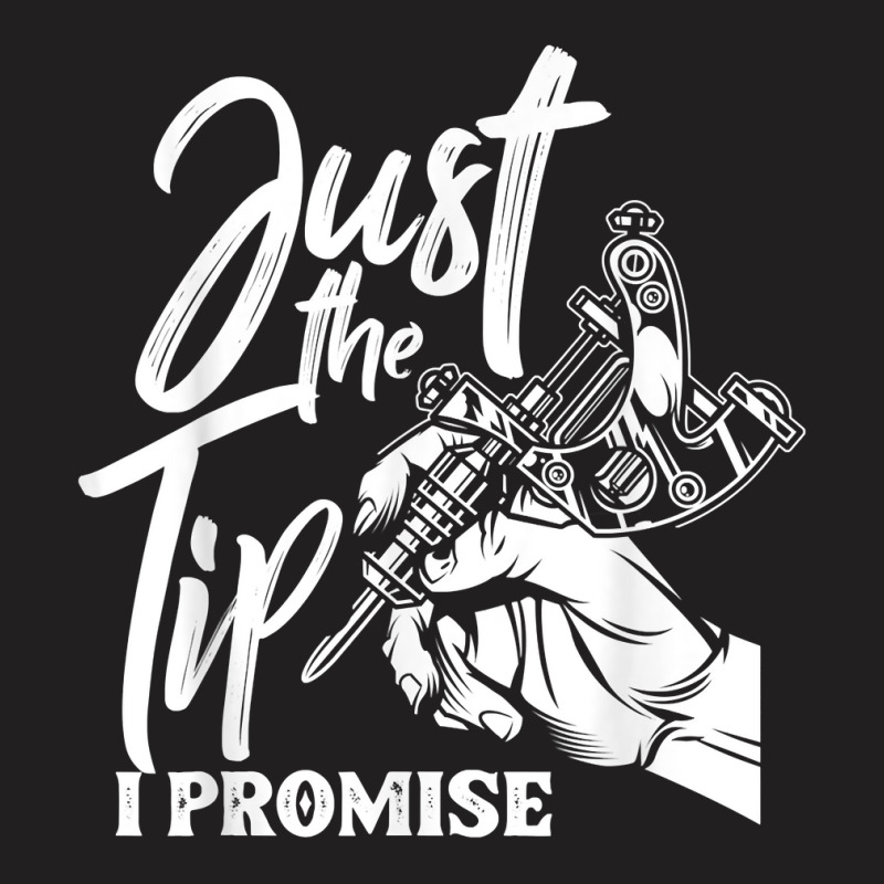 Just The Tip I Promise Funny Saying Tattoo Lover T Shirt T-shirt | Artistshot