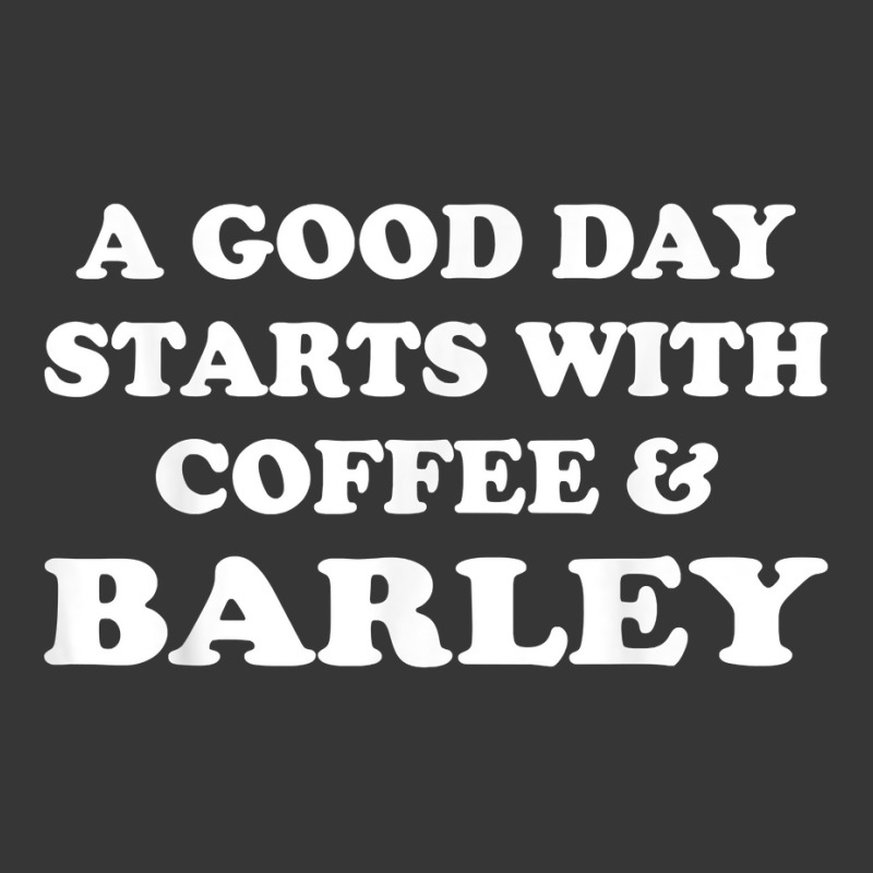 A Good Day Starts With Coffee & Barley   Funny Barley Lover T Shirt Toddler Hoodie | Artistshot