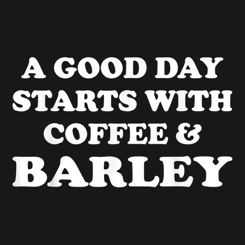 A Good Day Starts With Coffee & Barley   Funny Barley Lover T Shirt Flannel Shirt | Artistshot