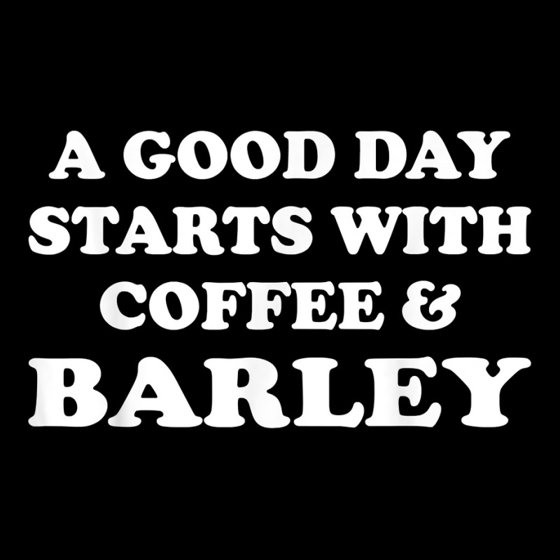 A Good Day Starts With Coffee & Barley   Funny Barley Lover T Shirt Baby Tee | Artistshot