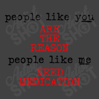 People Like You Are The Reason People Like Me Need Medication Vintage T-shirt | Artistshot